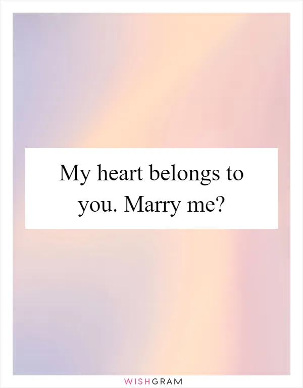My heart belongs to you. Marry me?