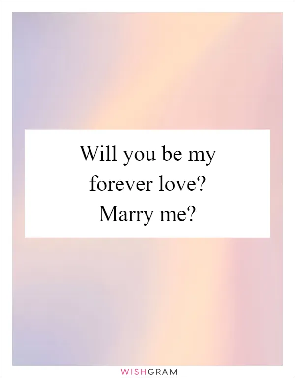 Will you be my forever love? Marry me?