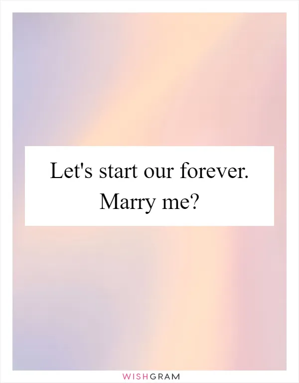 Let's start our forever. Marry me?